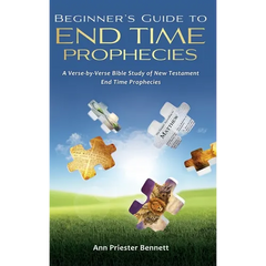Beginner's Guide to End Time Prophecies: A Verse-by-Verse Bible Study of New Testament End Time Prophecies