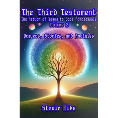 The Third Testament: The Return of Jesus to Save Homosexuals - Volume 2: Prayers, Stories, and Analyses
