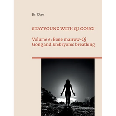 Stay young with Qi Gong!: Volume 6: Bone Marrow-Qi Gong and Embryonic breathing