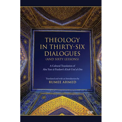 Theology in Thirty-Six Dialogues (and Sixty Lessons): A Cultural Translation of Abu Yusr Al-Pazdawi's Kitab Usul Al-Din