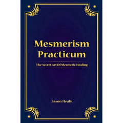 Mesmerism Practicum, The Secret Art Of Mesmeric Healing