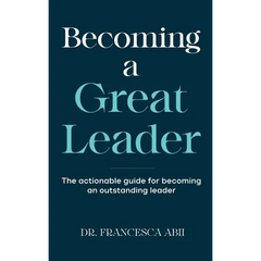 Becoming A Great Leader: The Actionable Guide for Becoming An Outstanding Leader