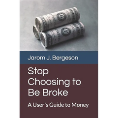 Stop Choosing to Be Broke: A User's Guide to Money
