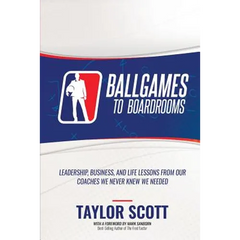 Ballgames to Boardrooms: Leadership, Business, and Life Lessons From Our Coaches We Never Knew We Needed