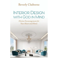 Interior Design With God in Mind: Divine Encouragement for Your Heart and Home