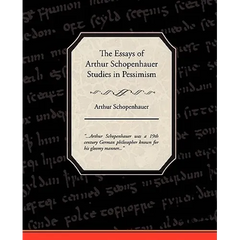 The Essays of Arthur Schopenhauer Studies in Pessimism