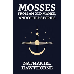 Mosses From An Old Manse, And Other Stories