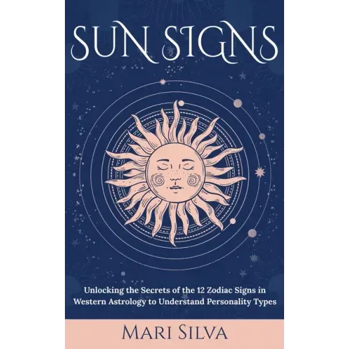 Sun Signs: Unlocking the Secrets of the 12 Zodiac Signs in Western Astrology to Understand Personality Types