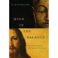 Mind in the Balance: Meditation in Science, Buddhism, and Christianity