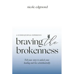 Braving the Brokenness-Guided Journal Experience: Tell your story to unlock your healing and live wholeheartedly