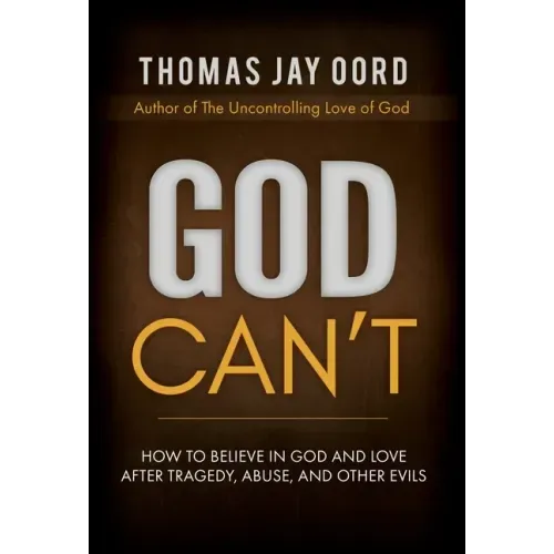 God Can't: How to Believe in God and Love after Tragedy, Abuse, and Other Evils
