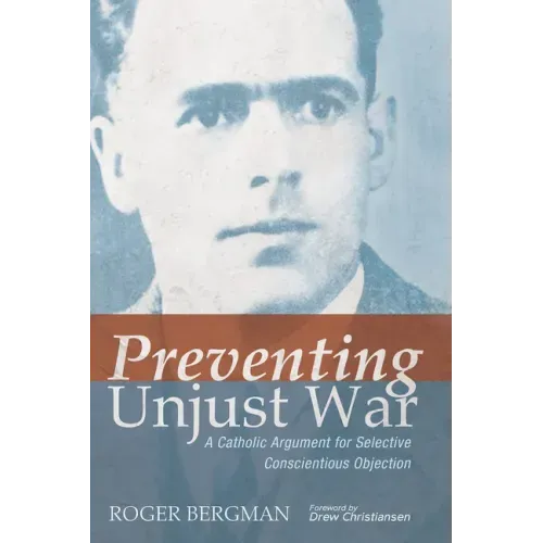 Preventing Unjust War: A Catholic Argument for Selective Conscientious Objection