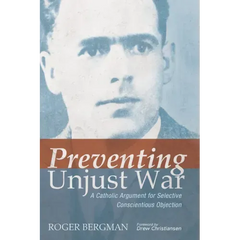 Preventing Unjust War: A Catholic Argument for Selective Conscientious Objection