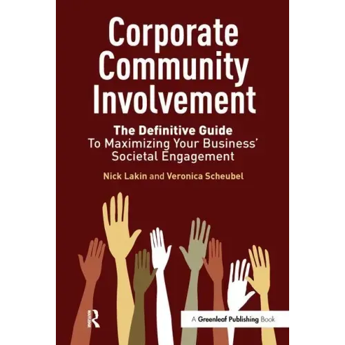 Corporate Community Involvement: The Definitive Guide to Maximizing Your Business' Societal Engagement