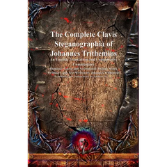 The Complete Clavis Steganographia of Johannes Trithemius: An English Translation and Comparative Commentary