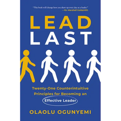 Lead Last: Twenty-One Counterintuitive Principles for Becoming an Effective Leader