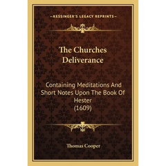 The Churches Deliverance: Containing Meditations And Short Notes Upon The Book Of Hester (1609)