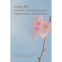 Loving Me; A Journey of Transformation, Empowerment and Self-Love: (Loving yourself enough to heal one day at a time, one step closer to your best sel