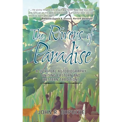 The Rivers of Paradise: A Spiritual Autobiography Uniting Eastern and Western Traditions