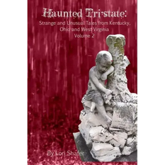 Haunted Tri-State: Volume 2: Strange and Unusual Tales from Kentucky, Ohio and West Virginia
