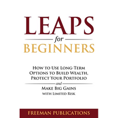 LEAPS for Beginners: How to Use Long-Term Options to Build Wealth, Protect Your Portfolio and Make Big Gains with Limited Risk