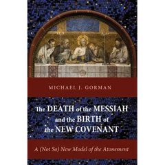 The Death of the Messiah and the Birth of the New Covenant: A (Not So) New Model of the Atonement