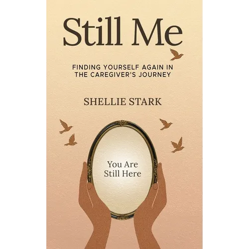 Still Me: Finding Yourself Again in the Caregiver's Journey