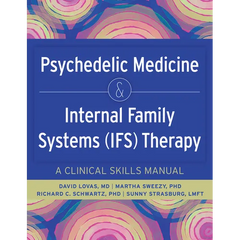 Psychedelic Medicine & Internal Family Systems (Ifs) Therapy: A Clinical Skills Manual