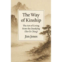 The Way of Kinship: The Art of Living from the Daodejing (Tao Te Ching)
