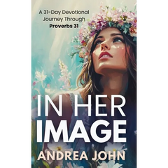 In Her Image: A 31-Day Devotional Journey Through Proverbs 31
