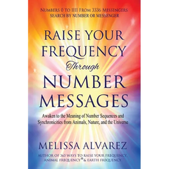 Raise Your Frequency Through Number Messages: Awaken to the Meaning of Number Sequences and Synchronicities from Animals, Nature, and the Universe
