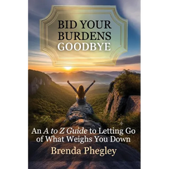 Bid Your Burdens Goodbye: An A to Z Guide to Letting Go of What Weighs you Down