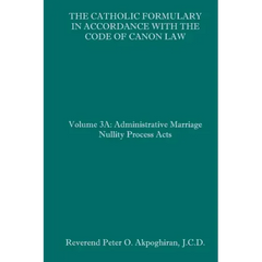 The Catholic Formulary in Accordance with the Code of Canon Law: Volume 3A: Administrative Process Marriage Nullity Acts