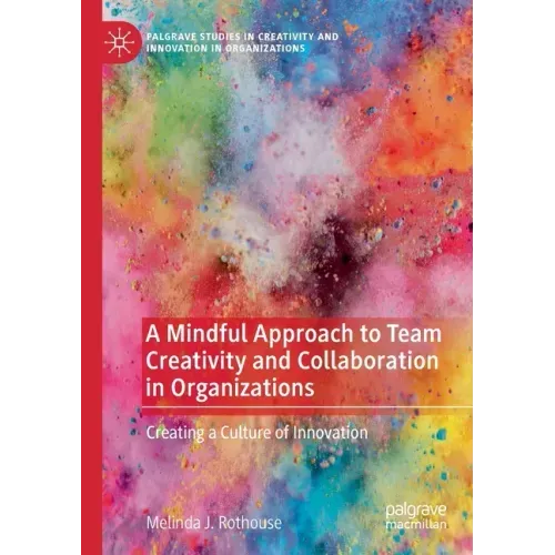 A Mindful Approach to Team Creativity and Collaboration in Organizations: Creating a Culture of Innovation