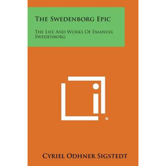 The Swedenborg Epic: The Life and Works of Emanuel Swedenborg