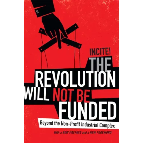 The Revolution Will Not Be Funded: Beyond the Non-Profit Industrial Complex