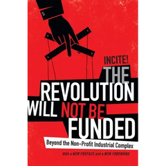 The Revolution Will Not Be Funded: Beyond the Non-Profit Industrial Complex