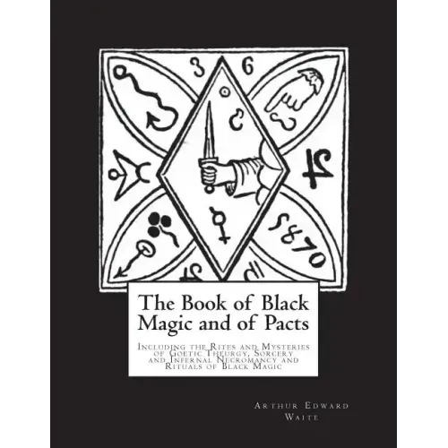 The Book of Black Magic and of Pacts: Including the Rites and Mysteries of Goetic Theurgy, Sorcery and Infernal Necromancy and Rituals of Black Magic