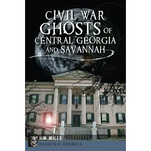 Civil War Ghosts of Central Georgia and Savannah