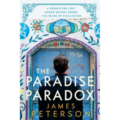 The Paradise Paradox: A Search for Lost Human Nature Among the Ruins of Civilization