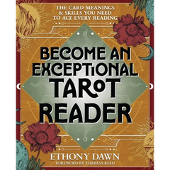 Become an Exceptional Tarot Reader: The Card Meanings & Skills You Need to Ace Every Reading