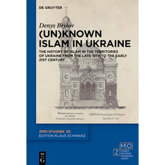 (Un)Known Islam in Ukraine: The History of Islam in the Territories of Ukraine from the Late 19th to the Early 21st Century