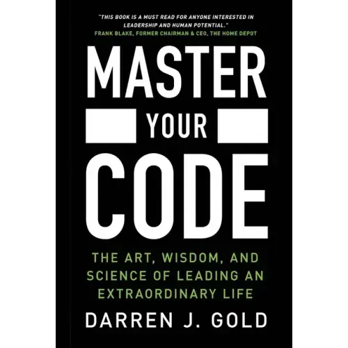 Master Your Code: The Art, Wisdom, and Science of Leading an Extraordinary Life