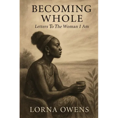 Becoming Whole: Letters To The Woman I Am