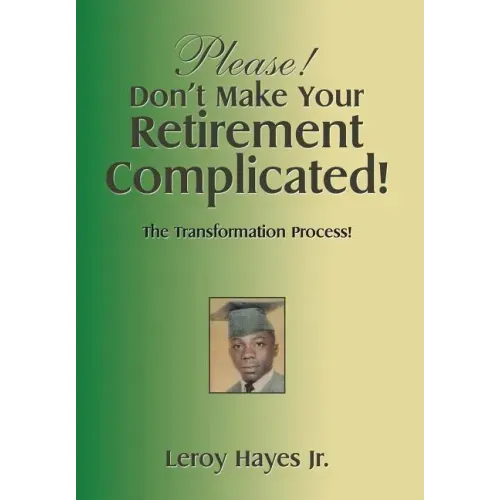 Please! Don'T Make Your Retirement Complicated!: The Transformation Process!
