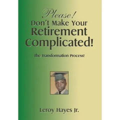 Please! Don'T Make Your Retirement Complicated!: The Transformation Process!