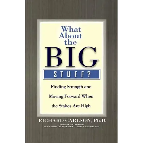 What about the Big Stuff?: Finding Strength and Moving Forward When the Stakes Are High