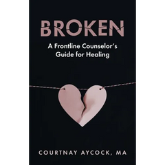 Broken: A Frontline Counselor's Guide for Healing