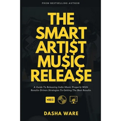 The Smart Artist Music Release: A Guide To Releasing Indie Music Properly With Results-Driven Strategies To Getting The Best Results.