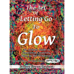 The Art of Letting Go To Glow - An Artistic Guide to Emotional Creativity - Born in The Wild